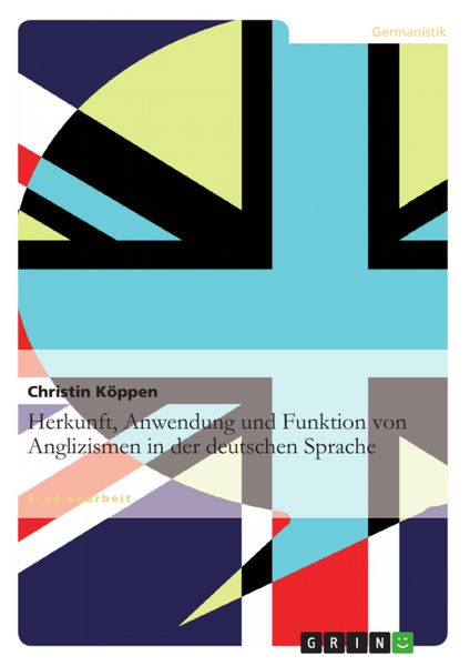 Produktbild: Die Herkunft, Anwendung und Funktion von Anglizismen in der aktuellen deutschen Sprache