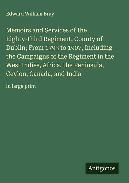 Produktbild: Memoirs and Services of the Eighty-third Regiment, County of Dublin; From 1793 to 1907, Including the Campaigns of the Regiment in the West Indies, Af