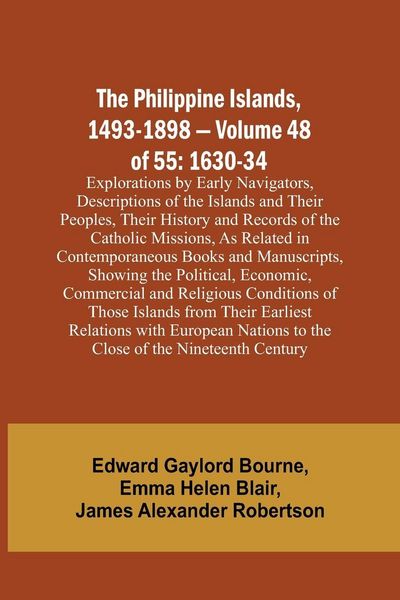 Produktbild: The Philippine Islands, 1493-1898 - Volume 48 of 55 1630-34 Explorations by Early Navigators, Descriptions of the Islands and Their Peoples, Their His