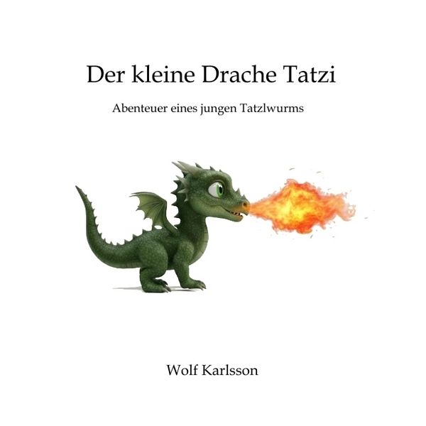 Der kleine Drache Tatzi - ein (Vor-)Lesebuch für Vorschulkinder mit 15 farbigen Bildern, Taschenbuch von Wolf Karlsson, Tredition, 9783384839480