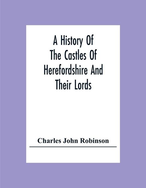 Produktbild: A History Of The Castles Of Herefordshire And Their Lords