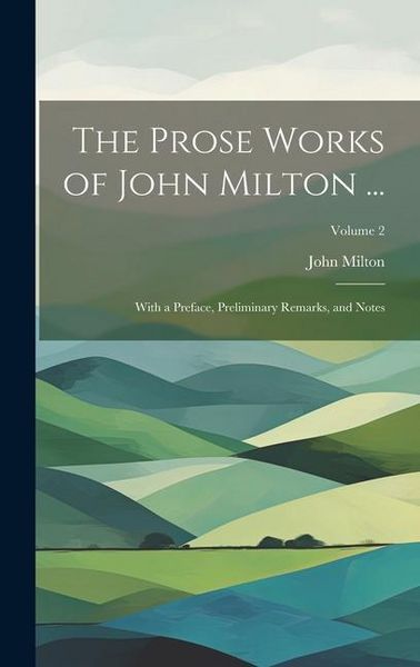Produktbild: The Prose Works of John Milton ...: With a Preface, Preliminary Remarks, and Notes; Volume 2
