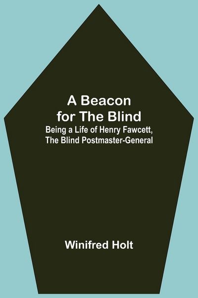 Produktbild: A Beacon For The Blind; Being A Life Of Henry Fawcett, The Blind Postmaster-General
