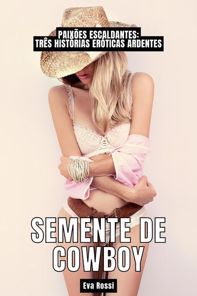 Produktbild: Semente de Cowboy: Paix&otilde;es Escaldantes: Tr&ecirc;s Hist&oacute;rias Er&oacute;ticas Ardentes (Cole&ccedil;&atilde;o de Contos Er&oacute;ticos Portugueses Proibidos. Sexo Expl&iacute;cito e Hist&oacute;rias
