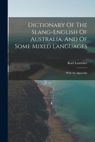 Produktbild: Dictionary Of The Slang-english Of Australia, And Of Some Mixed Languages: With An Appendix
