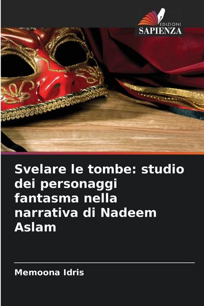 Produktbild: Svelare le tombe: studio dei personaggi fantasma nella narrativa di Nadeem Aslam