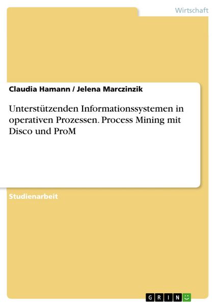 Produktbild: Unterst&uuml;tzenden Informationssystemen in operativen Prozessen. Process Mining mit Disco und ProM