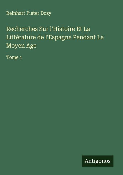 Produktbild: Recherches Sur l'Histoire Et La Litt&eacute;rature de l'Espagne Pendant Le Moyen Age