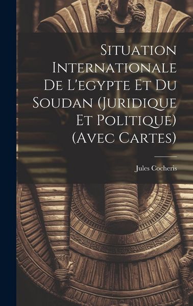 Produktbild: Situation Internationale De L'egypte Et Du Soudan (Juridique Et Politique) (Avec Cartes)