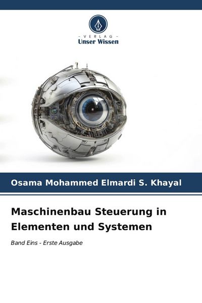 Maschinenbau Steuerung in Elementen und Systemen, Taschenbuch von Osama Mohammed Elmardi S. Khayal, Verlag Unser Wissen, 9786206869245