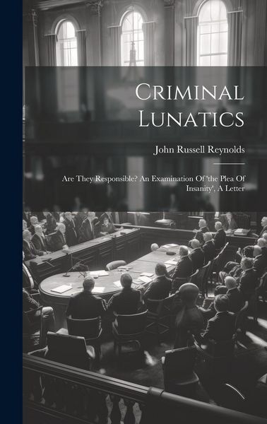 Produktbild: Criminal Lunatics: Are They Responsible? An Examination Of 'the Plea Of Insanity', A Letter