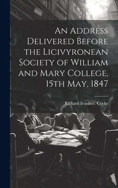 Produktbild: An Address Delivered Before the Licivyronean Society of William and Mary College, 15th May, 1847