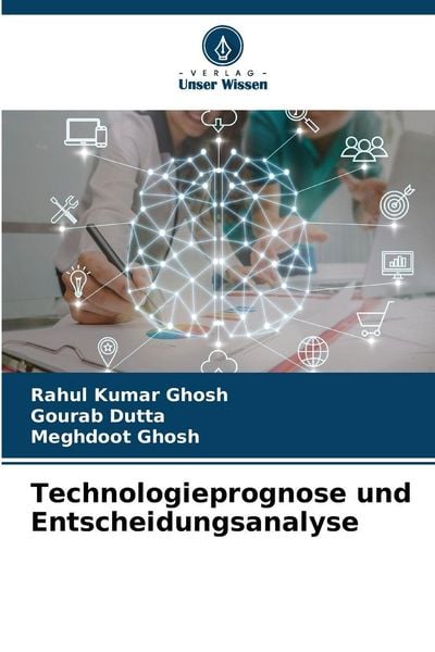 Technologieprognose und Entscheidungsanalyse, Taschenbuch von Rahul Kumar Ghosh , Gourab Dutta , Meghdoot Ghosh, Verlag Unser Wissen, 9786202366144