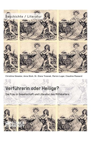 Produktbild: Verf&uuml;hrerin oder Heilige? Die Frau in Gesellschaft und Literatur des Mittelalters