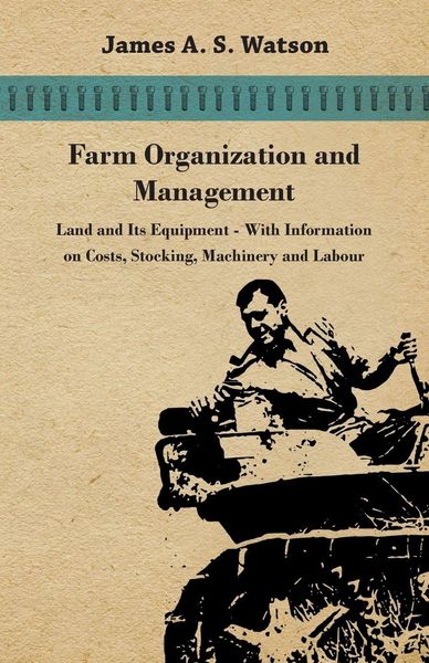 Produktbild: Farm Organization and Management - Land and Its Equipment - With Information on Costs, Stocking, Machinery and Labour