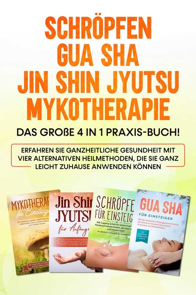 Produktbild: Schr&ouml;pfen | Gua Sha | Jin Shin Jyutsu | Mykotherapie: Das gro&szlig;e 4 in 1 Praxis-Buch! Erfahren Sie ganzheitliche Gesundheit mit vier alternativen Heilme