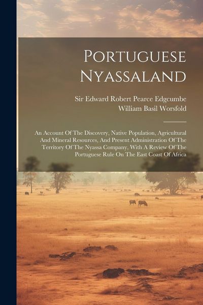 Produktbild: Portuguese Nyassaland: An Account Of The Discovery, Native Population, Agricultural And Mineral Resources, And Present Administration Of The