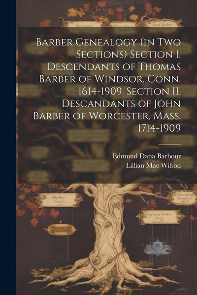 Produktbild: Barber Genealogy (in Two Sections) Section I. Descendants of Thomas Barber of Windsor, Conn. 1614-1909. Section II. Descandants of John Barber of Worc