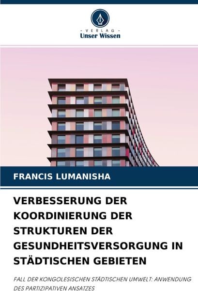Verbesserung der Koordinierung der Strukturen der Gesundheitsversorgung in Städtischen Gebieten, Taschenbuch von Francis Lumanisha, Verlag Unser