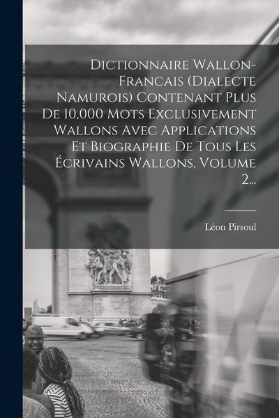 Produktbild: Dictionnaire Wallon-francais (dialecte Namurois) Contenant Plus De 10,000 Mots Exclusivement Wallons Avec Applications Et Biographie De Tous Les &Eacute;criv