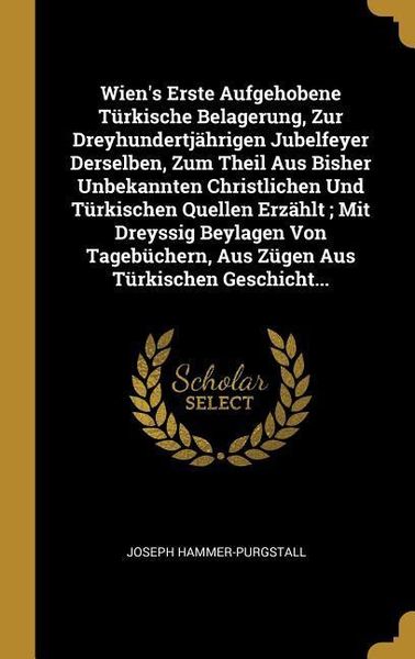 Produktbild: Wien's Erste Aufgehobene T&uuml;rkische Belagerung, Zur Dreyhundertj&auml;hrigen Jubelfeyer Derselben, Zum Theil Aus Bisher Unbekannten Christlichen Und T&uuml;rkisc