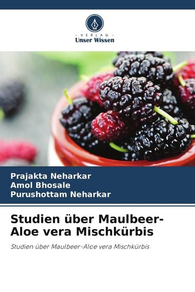 Studien über Maulbeer-Aloe vera Mischkürbis, Taschenbuch von Prajakta Neharkar , Amol Bhosale , Purushottam Neharkar, Verlag Unser Wissen,