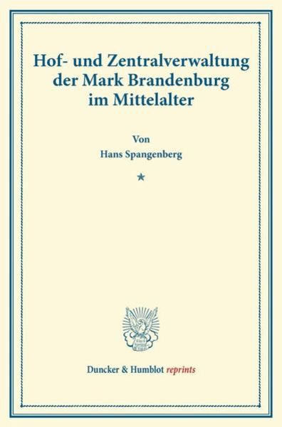 Hof- und Zentralverwaltung der Mark Brandenburg im Mittelalter., Taschenbuch von Hans Spangenberg, Duncker & Humblot, 9783428170913