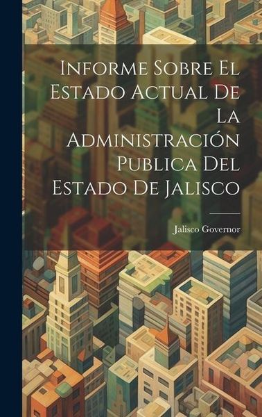 Produktbild: Informe Sobre El Estado Actual De La Administraci&oacute;n Publica Del Estado De Jalisco
