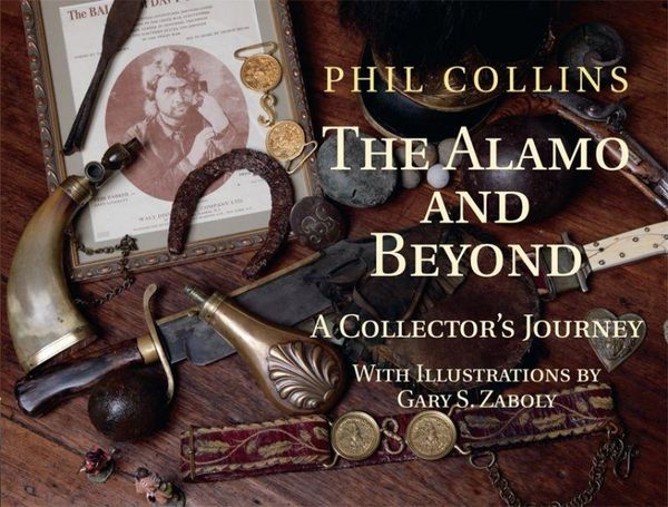 The Alamo and Beyond: A Collector's Journey, Gebundene Ausgabe von Phil Collins, Texas A&M University Press, 9781933337500