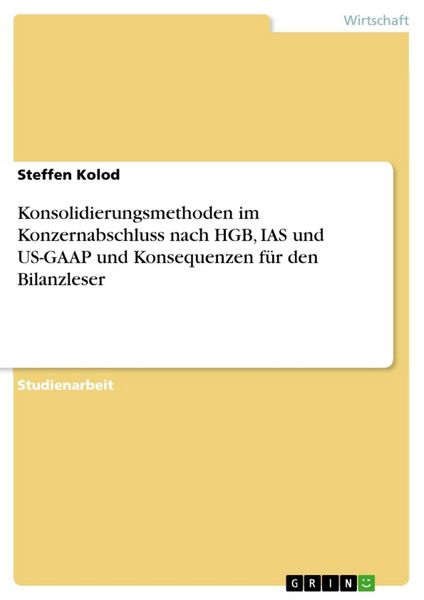 Produktbild: Konsolidierungsmethoden im Konzernabschluss nach HGB, IAS und US-GAAP und Konsequenzen f&uuml;r den Bilanzleser