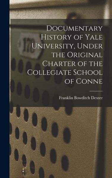 Produktbild: Documentary History of Yale University, Under the Original Charter of the Collegiate School of Conne