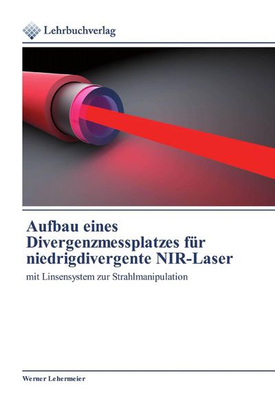 Aufbau eines Divergenzmessplatzes für niedrigdivergente NIR-Laser, Taschenbuch von Werner Lehermeier, Lehrbuchverlag, 9786200270733
