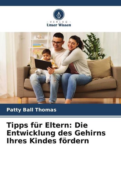 Tipps für Eltern: Die Entwicklung des Gehirns Ihres Kindes fördern, Taschenbuch von Patty Ball Thomas, Verlag Unser Wissen, 9786205845882