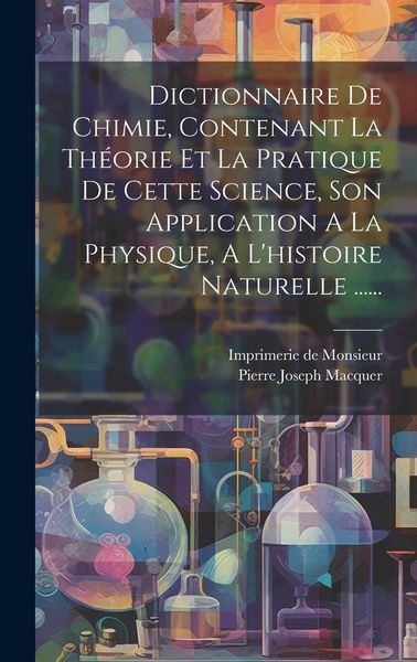 Produktbild: Dictionnaire De Chimie, Contenant La Th&eacute;orie Et La Pratique De Cette Science, Son Application A La Physique, A L'histoire Naturelle ......