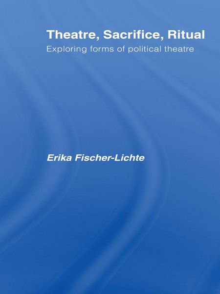 Produktbild: Theatre, Sacrifice, Ritual: Exploring Forms of Political Theatre