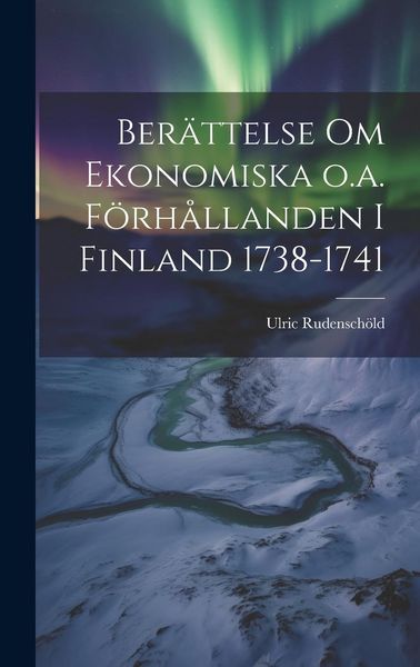 Produktbild: Ber&auml;ttelse om Ekonomiska o.a. F&ouml;rh&aring;llanden i Finland 1738-1741