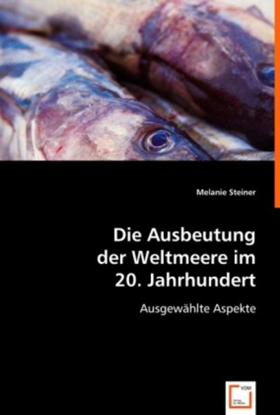 Steiner, M: Die Ausbeutung der Weltmeere im 20. Jahrhundert, Taschenbuch von Melanie Steiner, VDM, 9783639021370