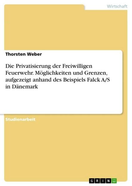 Produktbild: Die Privatisierung der Freiwilligen Feuerwehr. M&ouml;glichkeiten und Grenzen, aufgezeigt anhand des Beispiels Falck A/S in D&auml;nemark
