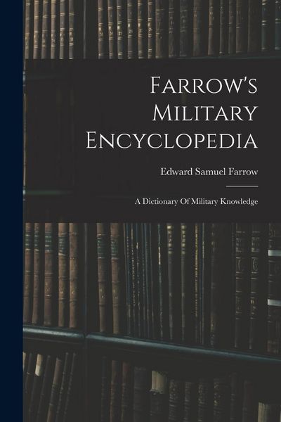 Produktbild: Farrow's Military Encyclopedia: A Dictionary Of Military Knowledge