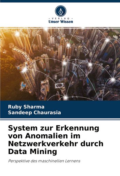 System zur Erkennung von Anomalien im Netzwerkverkehr durch Data Mining, Taschenbuch von Ruby Sharma , Sandeep Chaurasia, Verlag Unser Wissen,