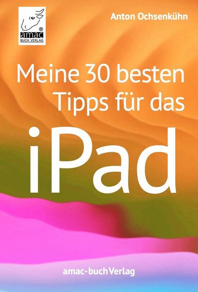 Produktbild: Meine 30 besten Tipps f&uuml;r das iPad