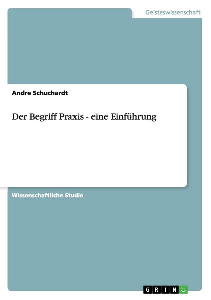 Der Begriff Praxis - eine Einführung, Taschenbuch von Andre Schuchardt, GRIN, 9783640381791