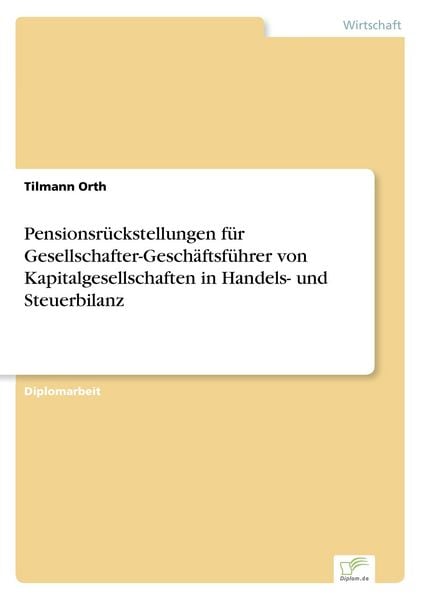 Pensionsrückstellungen für Gesellschafter-Geschäftsführer von Kapitalgesellschaften in Handels- und Steuerbilanz, Taschenbuch von Tilmann Orth, GRIN,