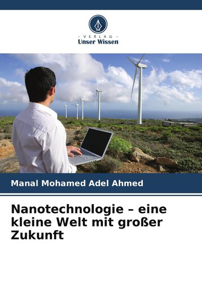 Nanotechnologie - eine kleine Welt mit großer Zukunft, Taschenbuch von Manal Mohamed Adel Ahmed, Verlag Unser Wissen, 9786209818998
