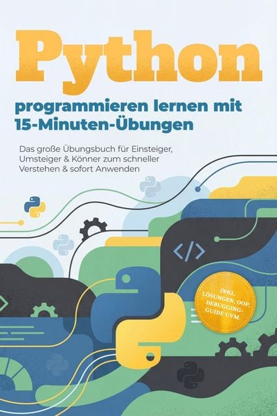 Produktbild: Python programmieren lernen mit 15-Minuten-&Uuml;bungen: Das gro&szlig;e &Uuml;bungsbuch f&uuml;r Einsteiger, Umsteiger & K&ouml;nner zum schneller Verstehen & sofort Anwenden