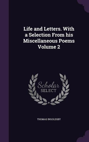 Produktbild: Life and Letters. With a Selection From his Miscellaneous Poems Volume 2
