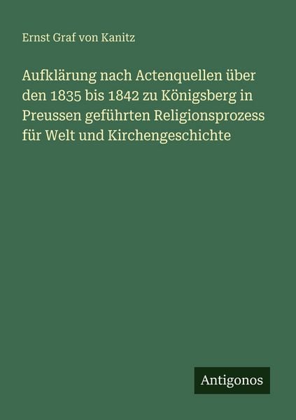 Produktbild: Aufkl&auml;rung nach Actenquellen &uuml;ber den 1835 bis 1842 zu K&ouml;nigsberg in Preussen gef&uuml;hrten Religionsprozess f&uuml;r Welt und Kirchengeschichte
