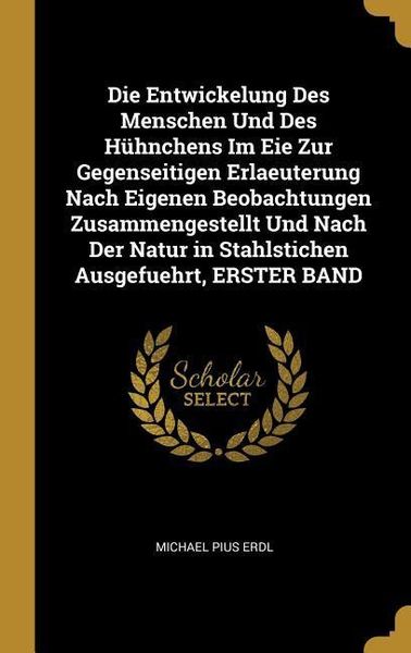 Produktbild: Die Entwickelung Des Menschen Und Des H&uuml;hnchens Im Eie Zur Gegenseitigen Erlaeuterung Nach Eigenen Beobachtungen Zusammengestellt Und Nach Der Natur i