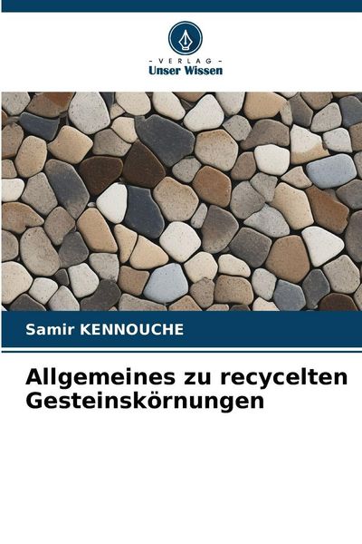 Allgemeines zu recycelten Gesteinskörnungen, Taschenbuch von Samir Kennouche, Verlag Unser Wissen, 9786209984396
