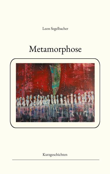 Metamorphose, Taschenbuch von Leon Segelbacher, BoD – Books on Demand, 9783758328138